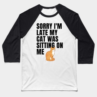 sorry i'm late my cat was sitting on me Baseball T-Shirt